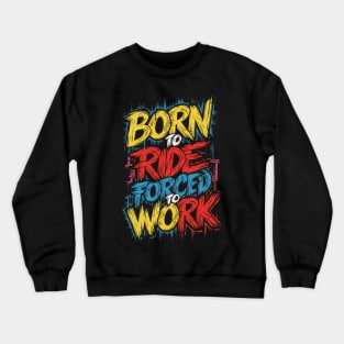 Born to RIDE, forced to work Crewneck Sweatshirt